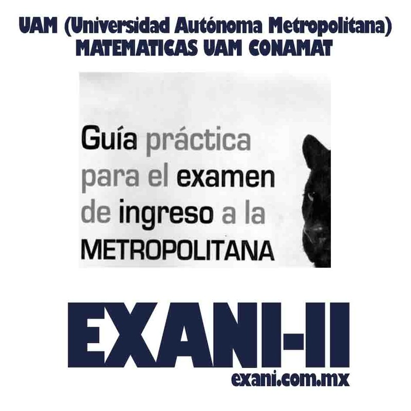 Guía de Matemáticas para Ingreso a la UAM (Universidad Autónoma Metropolitana) CONAMAT